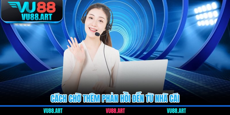 Cách chờ thêm phản hồi đến từ nhà cái