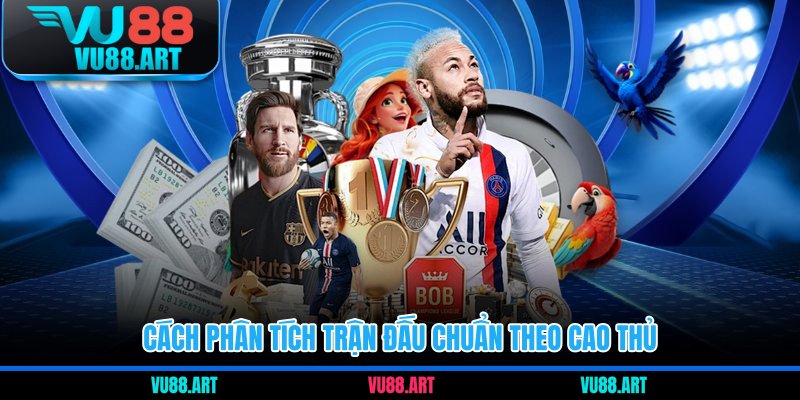 Cách phân tích trận đấu chuẩn theo cao thủ