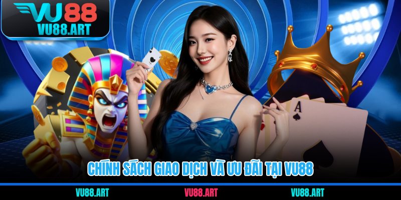 Chính sách giao dịch và ưu đãi tại VU88