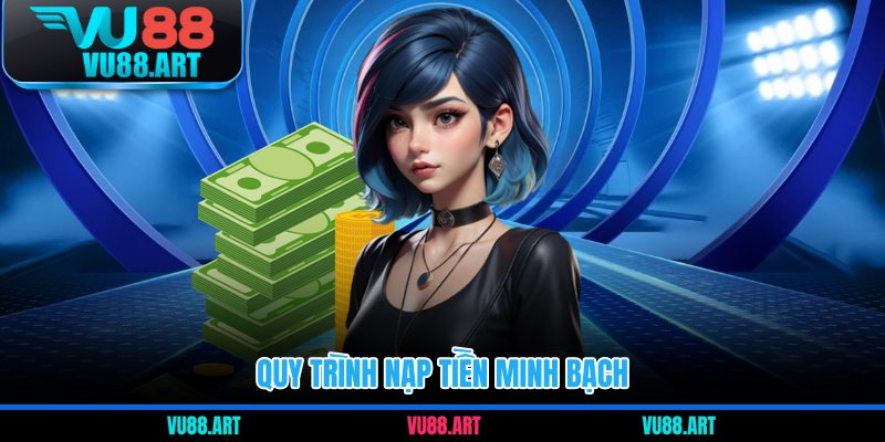 Quy trình nạp tiền minh bạch