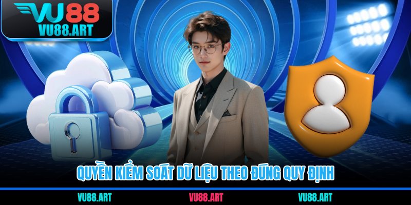 Quyền kiểm soát dữ liệu theo đúng quy định